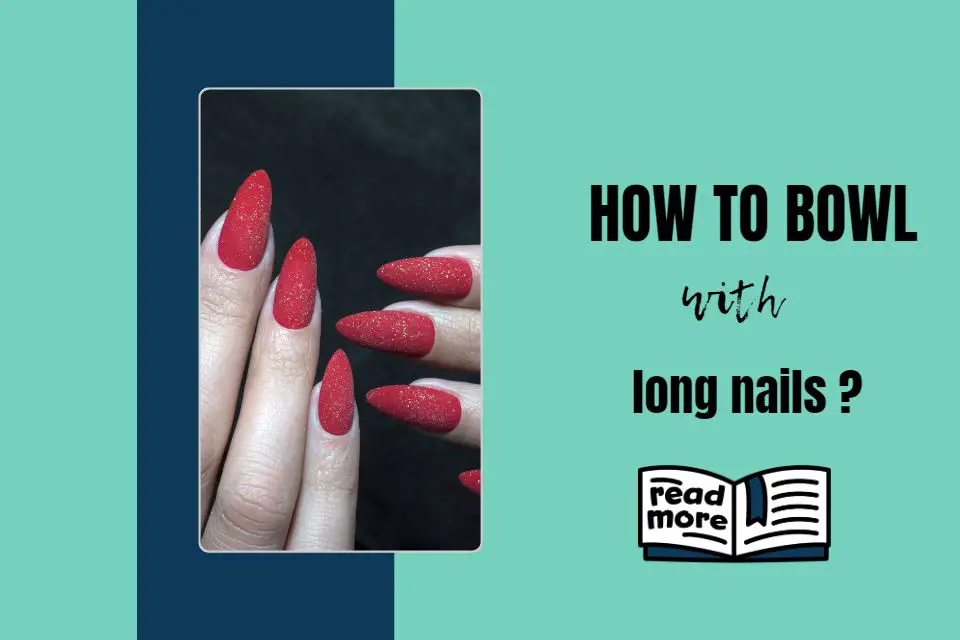 How to bowl with long nails