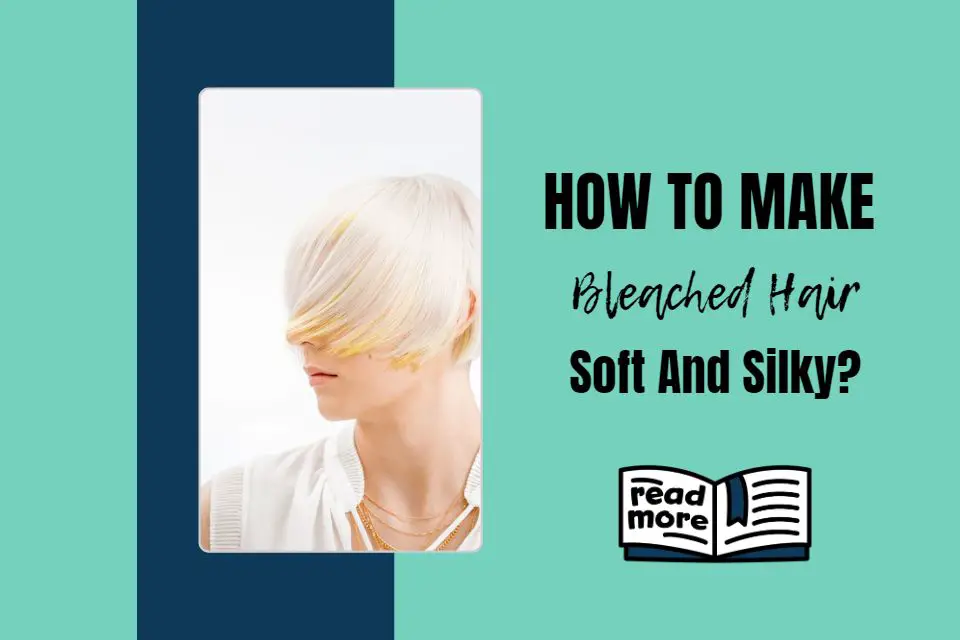 How To Make Bleached Hair Soft And Silky