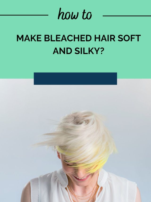 How to make bleached hair soft and silky?
