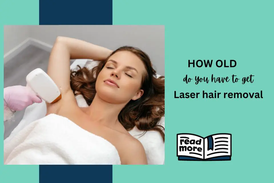 How old do you have to get laser hair removal?